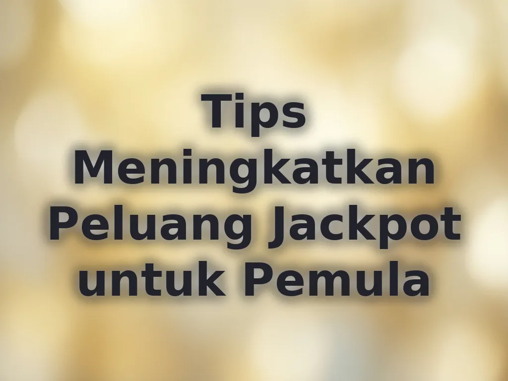 Tips Meningkatkan Peluang Jackpot untuk Pemula