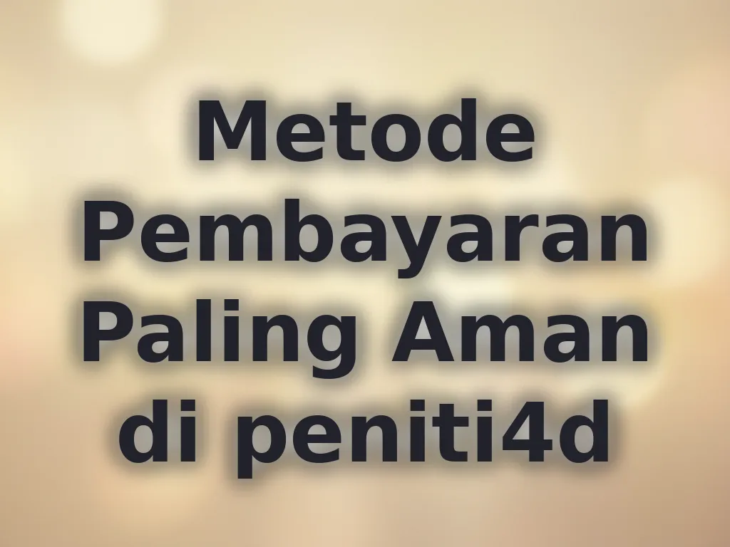 Metode Pembayaran Paling Aman di peniti4d