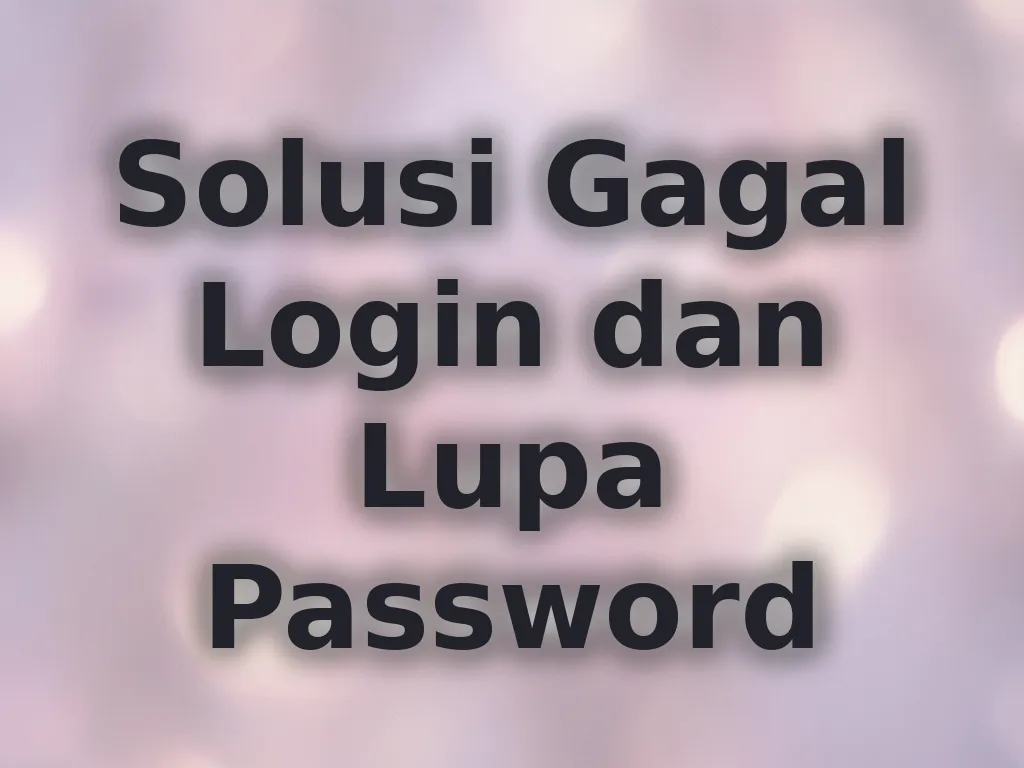 Solusi Gagal Login dan Lupa Password
